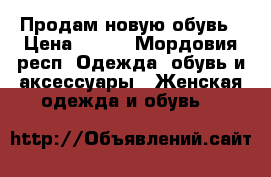 Продам новую обувь › Цена ­ 550 - Мордовия респ. Одежда, обувь и аксессуары » Женская одежда и обувь   